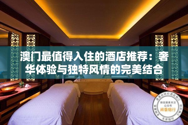 澳门最值得入住的酒店推荐：奢华体验与独特风情的完美结合