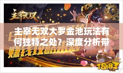 主宰无双大罗金池玩法有何独特之处？深度分析带来创新体验悬念！