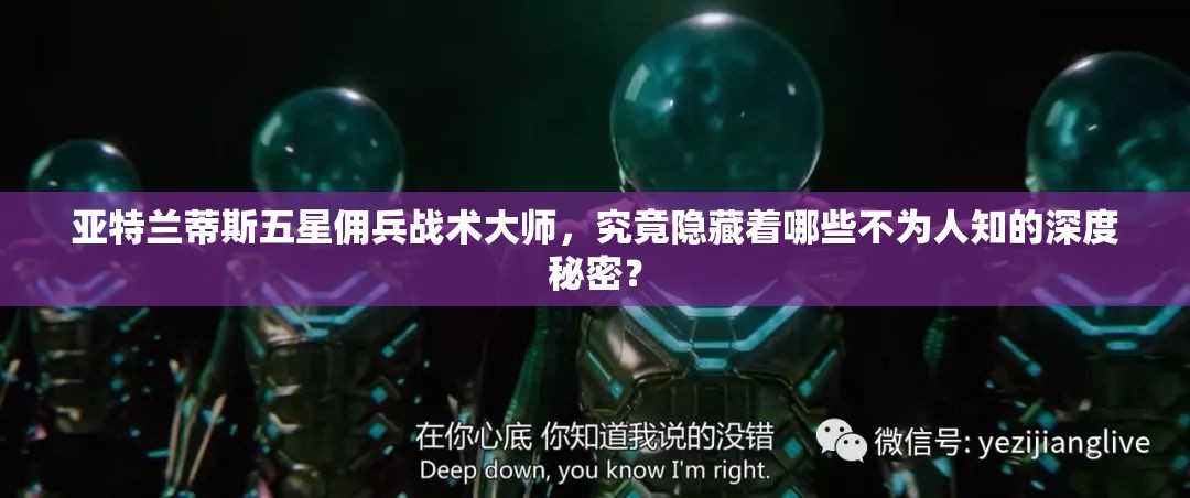 亚特兰蒂斯五星佣兵战术大师，究竟隐藏着哪些不为人知的深度秘密？