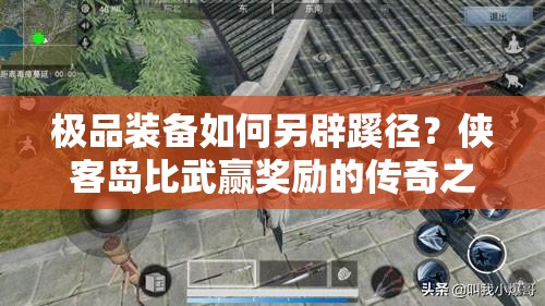 极品装备如何另辟蹊径？侠客岛比武赢奖励的传奇之路揭秘？