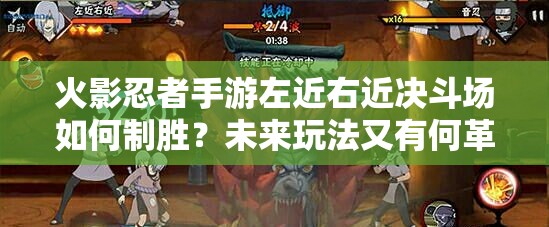 火影忍者手游左近右近决斗场如何制胜？未来玩法又有何革命性变革？