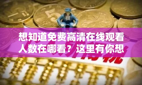 想知道免费高清在线观看人数在哪看？这里有你想要的答案
