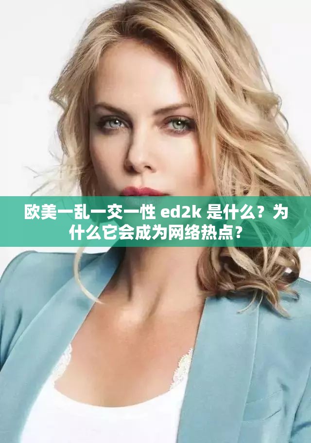 欧美一乱一交一性 ed2k 是什么？为什么它会成为网络热点？