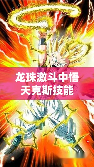 龙珠激斗中悟天克斯技能全揭秘，如何巧妙运用悟天克斯制霸战场？