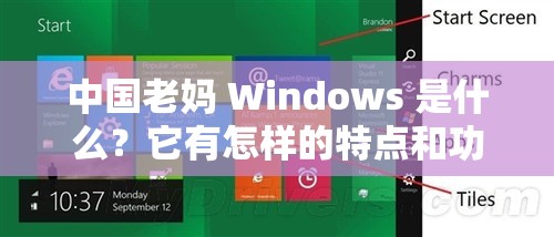 中国老妈 Windows 是什么？它有怎样的特点和功能？一起来了解一下