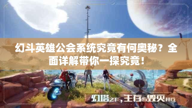 幻斗英雄公会系统究竟有何奥秘？全面详解带你一探究竟！