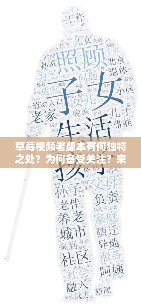 草莓视频老版本有何独特之处？为何备受关注？来一探究竟吧