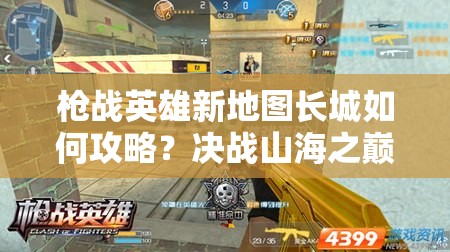 枪战英雄新地图长城如何攻略？决战山海之巅有何制胜秘诀？
