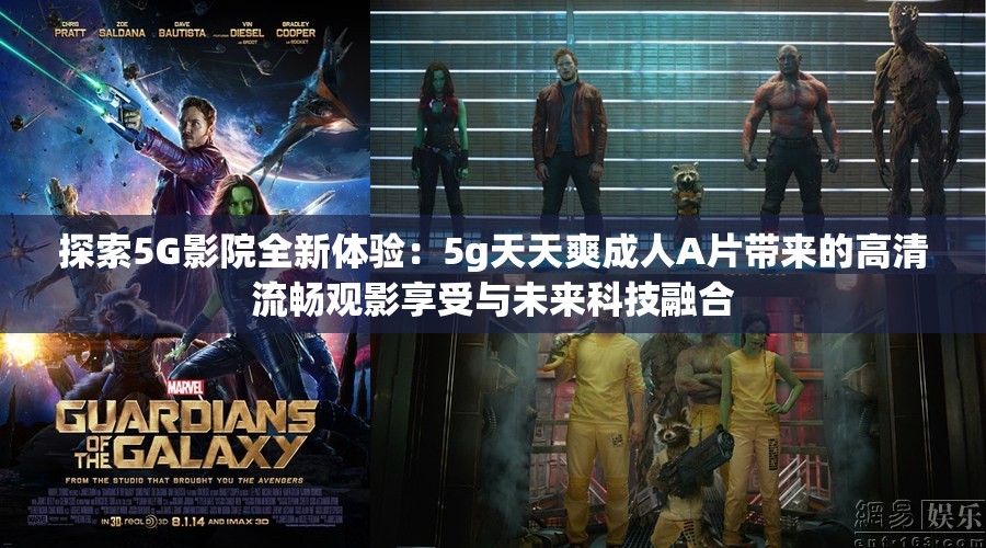 探索5G影院全新体验：5g天天爽成人A片带来的高清流畅观影享受与未来科技融合