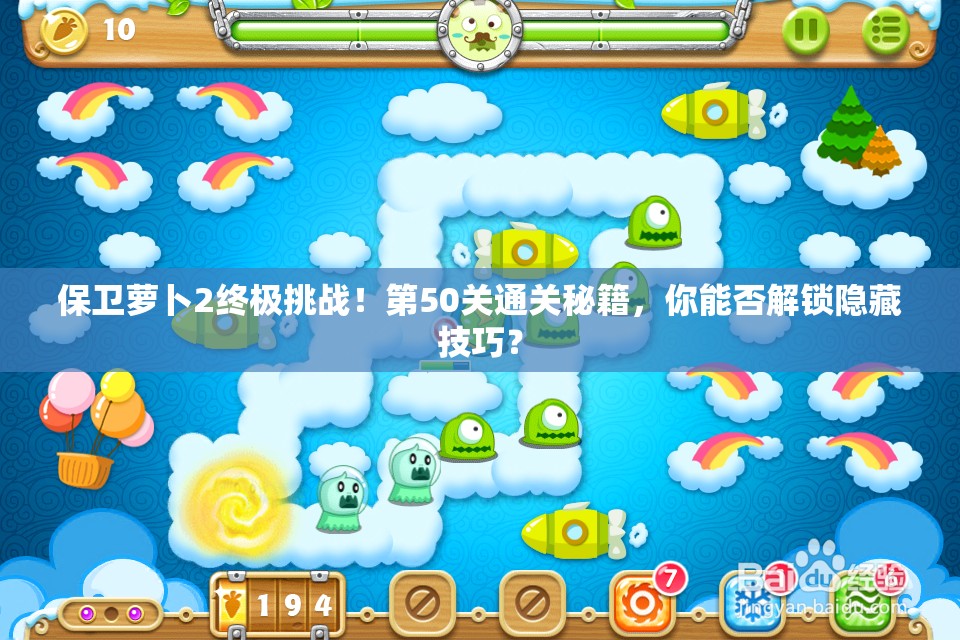 保卫萝卜2终极挑战！第50关通关秘籍，你能否解锁隐藏技巧？