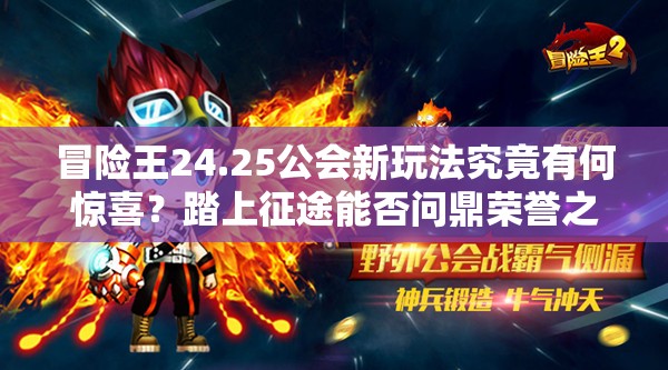 冒险王24.25公会新玩法究竟有何惊喜？踏上征途能否问鼎荣誉之巅？