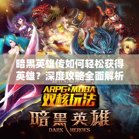 暗黑英雄传如何轻松获得英雄？深度攻略全面解析揭秘