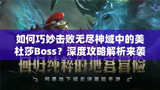 如何巧妙击败无尽神域中的美杜莎Boss？深度攻略解析来袭！