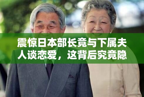 震惊日本部长竟与下属夫人谈恋爱，这背后究竟隐藏着怎样的故事？