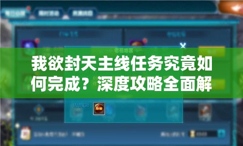 我欲封天主线任务究竟如何完成？深度攻略全面解析带你揭秘！