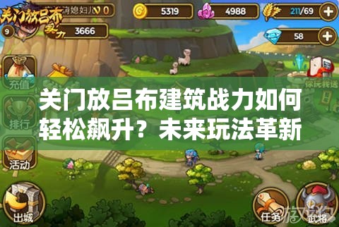 关门放吕布建筑战力如何轻松飙升？未来玩法革新守护家园悬念揭秘？