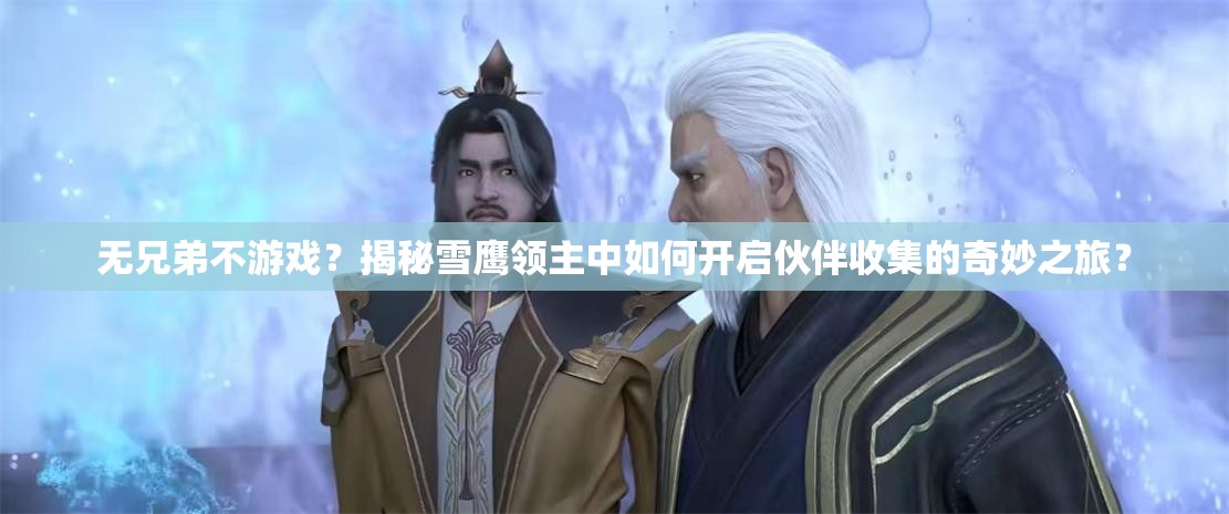无兄弟不游戏？揭秘雪鹰领主中如何开启伙伴收集的奇妙之旅？