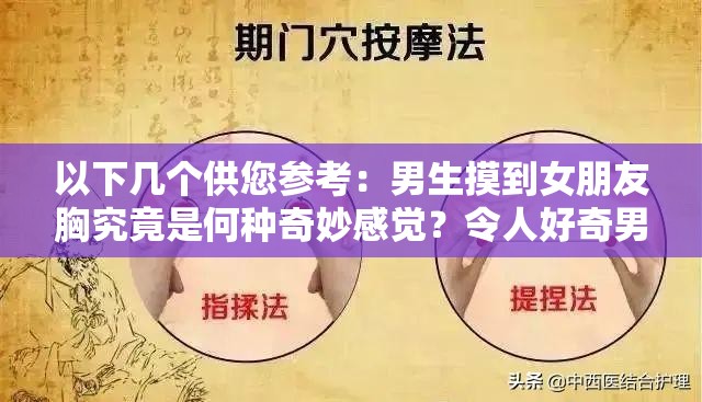 以下几个供您参考：男生摸到女朋友胸究竟是何种奇妙感觉？令人好奇男生摸到女朋友胸时的真实感受，你想知道吗？男生摸到女朋友胸的那一瞬间，感觉到底是怎样的？好奇男生摸到女朋友胸时会产生什么样的独特感觉？