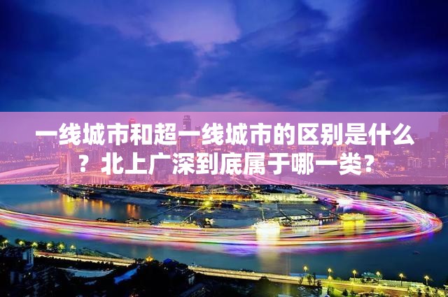 一线城市和超一线城市的区别是什么？北上广深到底属于哪一类？
