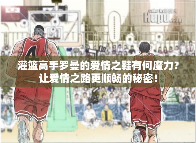 灌篮高手罗曼的爱情之鞋有何魔力？让爱情之路更顺畅的秘密！