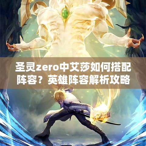 圣灵zero中艾莎如何搭配阵容？英雄阵容解析攻略揭秘