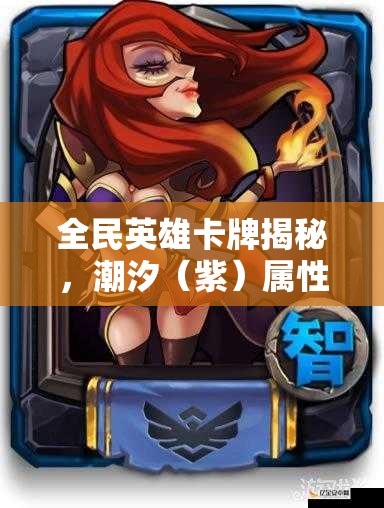 全民英雄卡牌揭秘，潮汐（紫）属性如何历经演变，背后有何秘密？