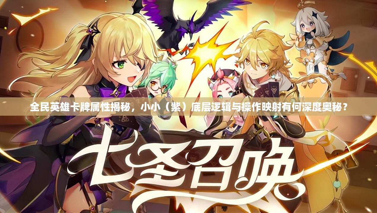 全民英雄卡牌属性揭秘，小小（紫）底层逻辑与操作映射有何深度奥秘？