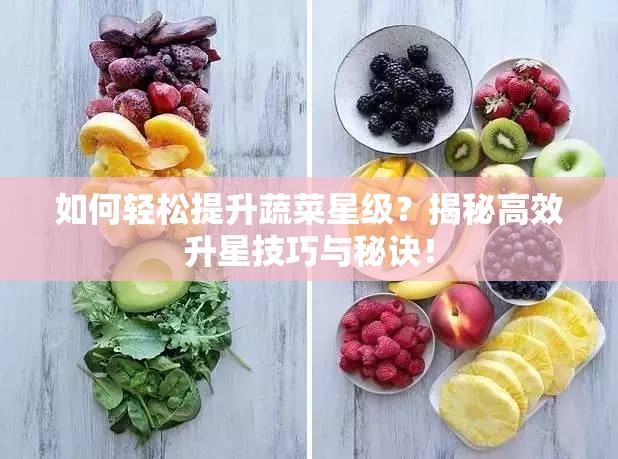 如何轻松提升蔬菜星级？揭秘高效升星技巧与秘诀！