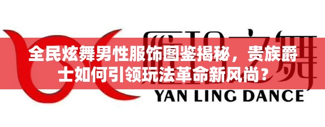 全民炫舞男性服饰图鉴揭秘，贵族爵士如何引领玩法革命新风尚？