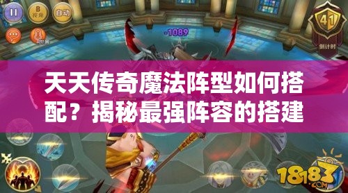 天天传奇魔法阵型如何搭配？揭秘最强阵容的搭建秘诀？
