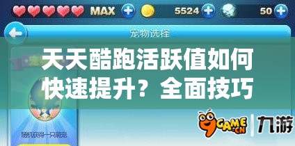 天天酷跑活跃值如何快速提升？全面技巧解析带你揭秘！