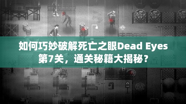 如何巧妙破解死亡之眼Dead Eyes第7关，通关秘籍大揭秘？