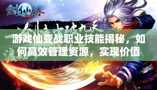 游戏仙变战职业技能揭秘，如何高效管理资源，实现价值最大化？