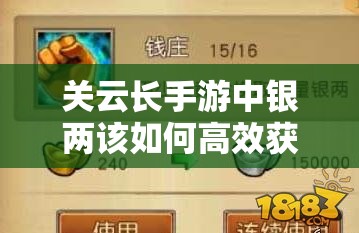 关云长手游中银两该如何高效获取？全面银两获得方法揭秘！