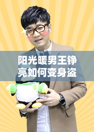 阳光暖男王铮亮如何变身盗梦英雄？Q萌攻略引发萌神悬念！