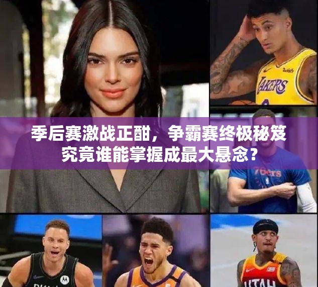 季后赛激战正酣，争霸赛终极秘笈究竟谁能掌握成最大悬念？