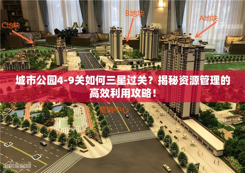 城市公园4-9关如何三星过关？揭秘资源管理的高效利用攻略！