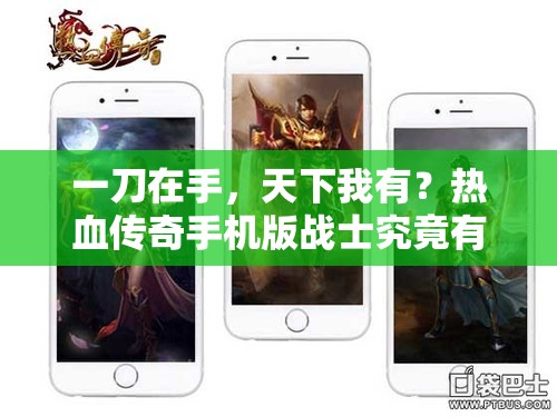 一刀在手，天下我有？热血传奇手机版战士究竟有何非凡之处？