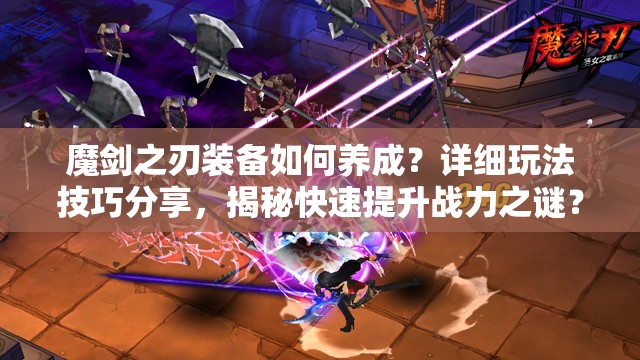 魔剑之刃装备如何养成？详细玩法技巧分享，揭秘快速提升战力之谜？