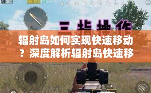 辐射岛如何实现快速移动？深度解析辐射岛快速移动操作技巧