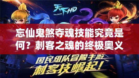忘仙鬼煞夺魂技能究竟是何？刺客之魂的终极奥义引人探究