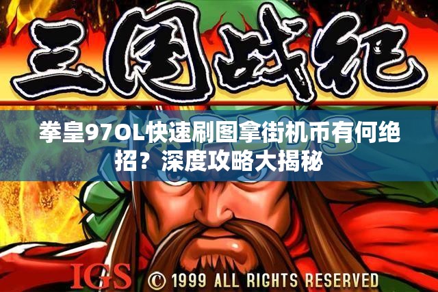 拳皇97OL快速刷图拿街机币有何绝招？深度攻略大揭秘