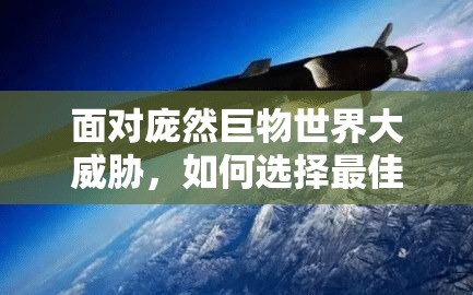 面对庞然巨物世界大威胁，如何选择最佳战斗装备成为制胜关键？
