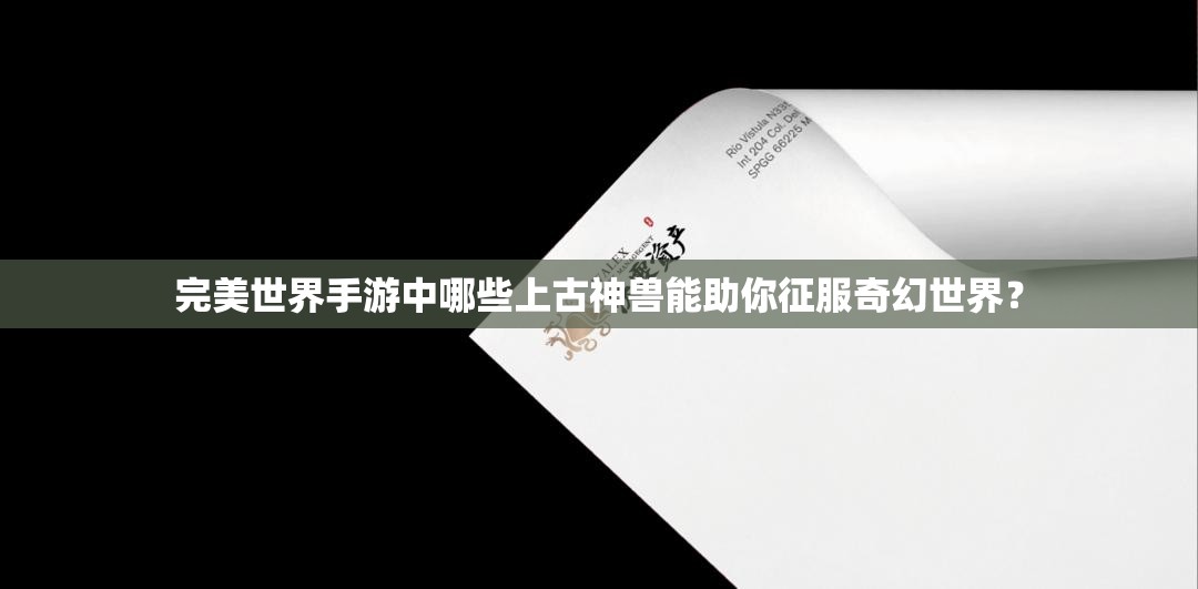 完美世界手游中哪些上古神兽能助你征服奇幻世界？