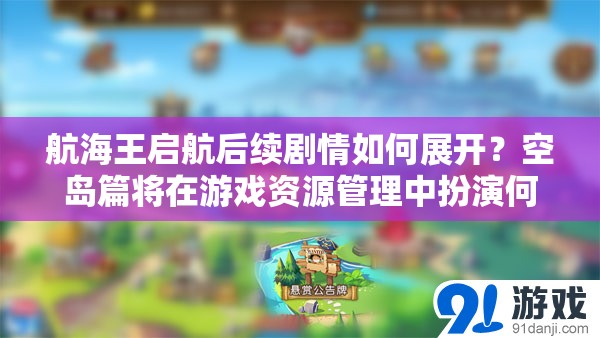 航海王启航后续剧情如何展开？空岛篇将在游戏资源管理中扮演何种关键角色？