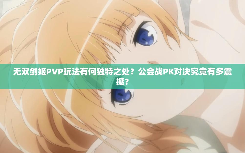 无双剑姬PVP玩法有何独特之处？公会战PK对决究竟有多震撼？