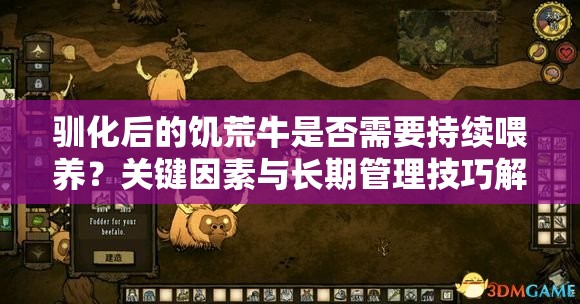 驯化后的饥荒牛是否需要持续喂养？关键因素与长期管理技巧解析
