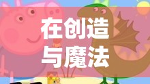 在创造与魔法的世界中，猪究竟以何种食物为生？探索其饮食习惯的奥秘