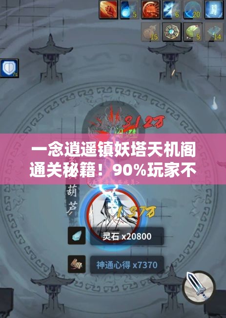 一念逍遥镇妖塔天机阁通关秘籍！90%玩家不知道的暴击技巧！