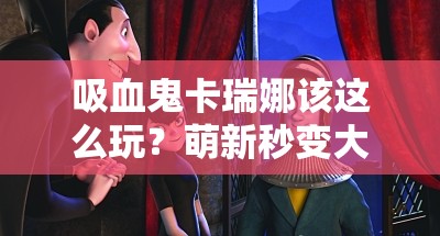 吸血鬼卡瑞娜该这么玩？萌新秒变大佬的绝密技巧！